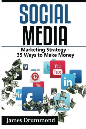 Social Media: Marketing Strategy: 35 Ways to Make Money (Facebook, Instagram, Twitter, Youtube, Google+, Pinterest, Linkedin, Upwork) for beginners