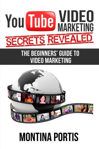 YouTube Video Marketing Secrets Revealed: The Beginners Guide to Online Video Marketing