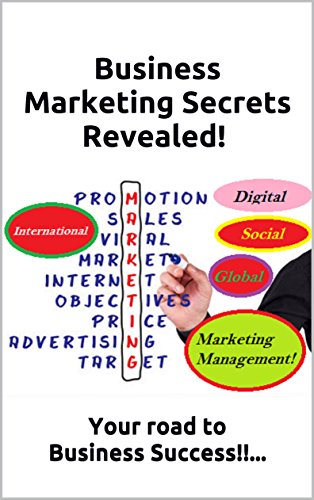 Business Marketing Secrets Revealed!: Global & International Management Essentials, Strategies & Cases on How to Make Money, Today!! Market Planning For Small Businesses, Entrepreneurships & Startups