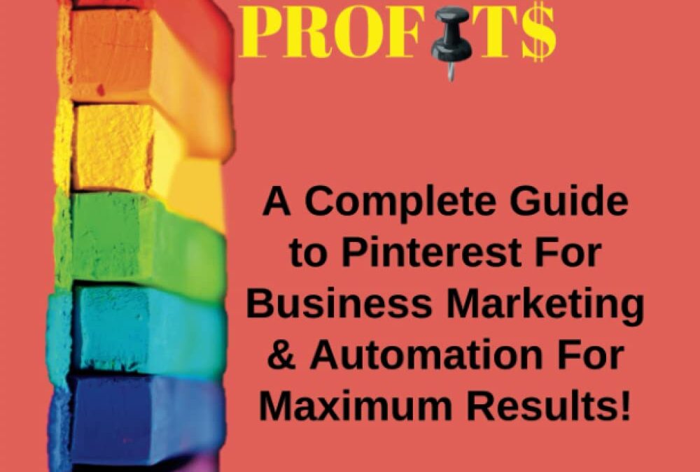 THE ART OF PINTEREST PROFITS: A Complete Guide to Pinterest for Business, Marketing, and Automation for Profit.