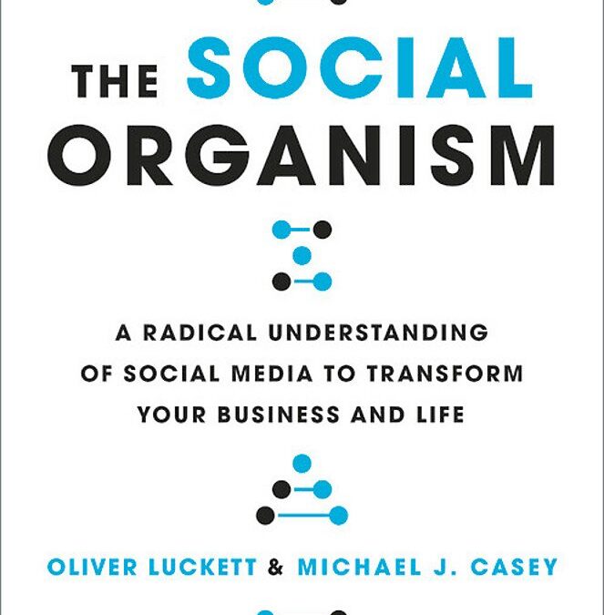 The Social Organism: A Radical Understanding of Social Media to Transform Your Business and Life