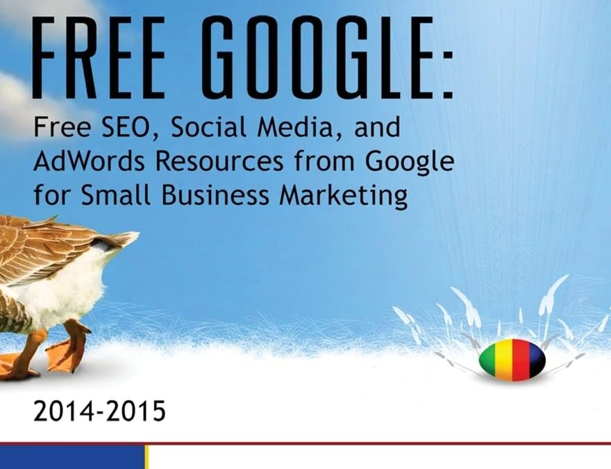 Free Google: Free SEO, Social Media, and AdWords Resources from Google for Small Business Marketing