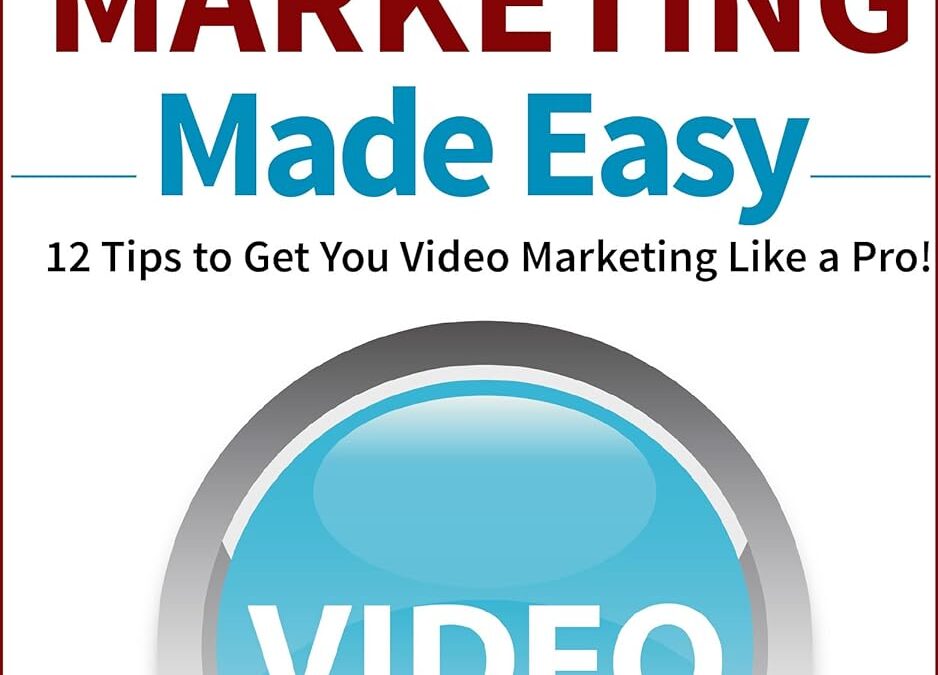 Video Marketing Made Easy: 12 Tips to Get You Video Marketing Like a Pro! (Social Media Marketing, You Tube)