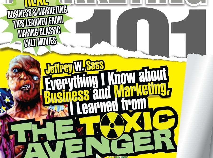 Everything I Know about Business and Marketing, I Learned from THE TOXIC AVENGER: (One Man’s Journey to Hell’s Kitchen and Back)