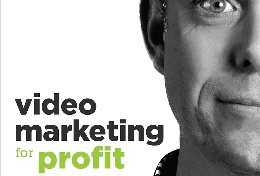 Video Marketing for Profit: 14 Proven Strategies for Accelerated Business Growth