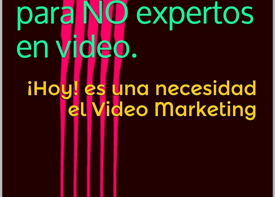 Videos Marketing para NO expertos en video.: ¡Hoy! es una necesidad el Video Marketing (Spanish Edition)