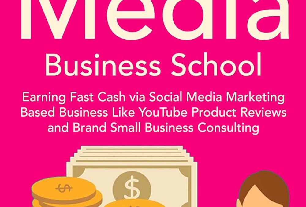 Social Media Business School: Earning Fast Cash via Social Media Marketing Based Business Like YouTube Product Reviews and Brand Small Business Consulting