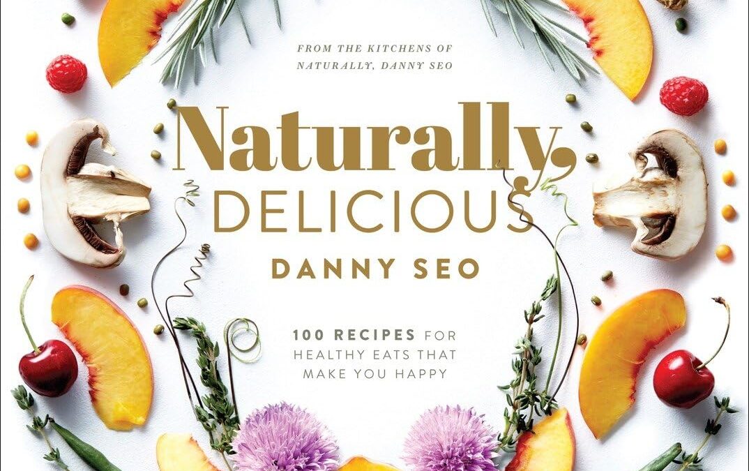 Naturally, Delicious: 100 Recipes for Healthy Eats That Make You Happy