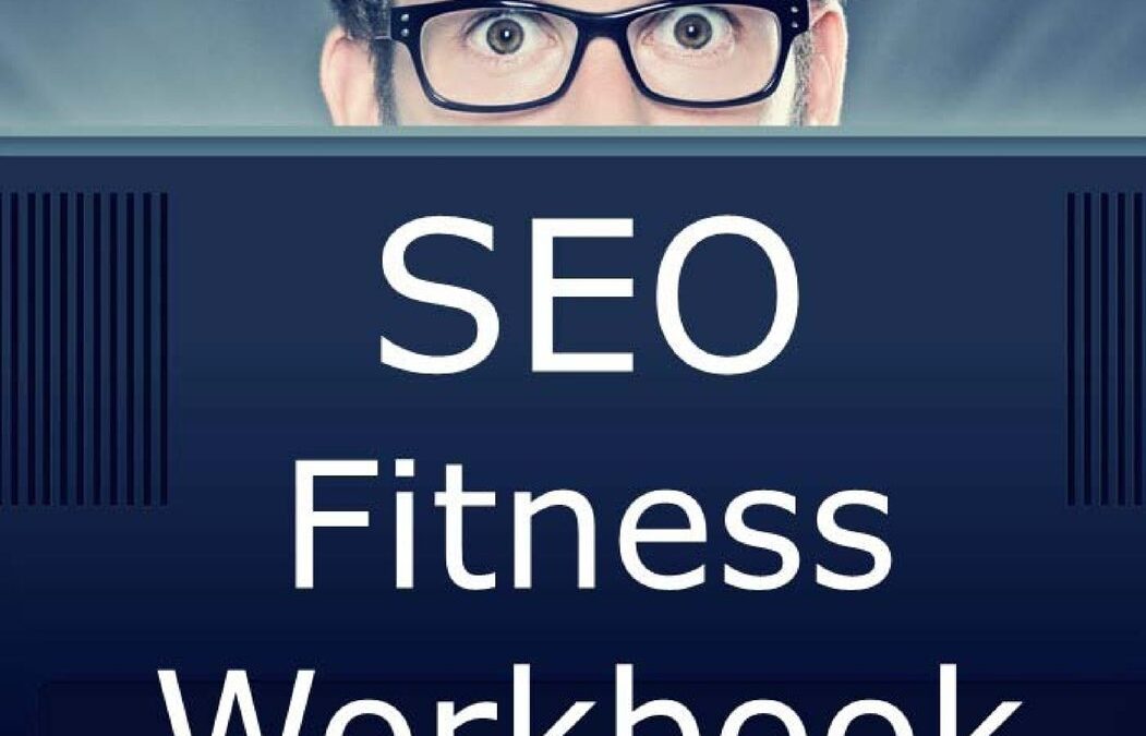 SEO Fitness Workbook: 2017 Edition: The Seven Steps to Search Engine Optimization Success on Google