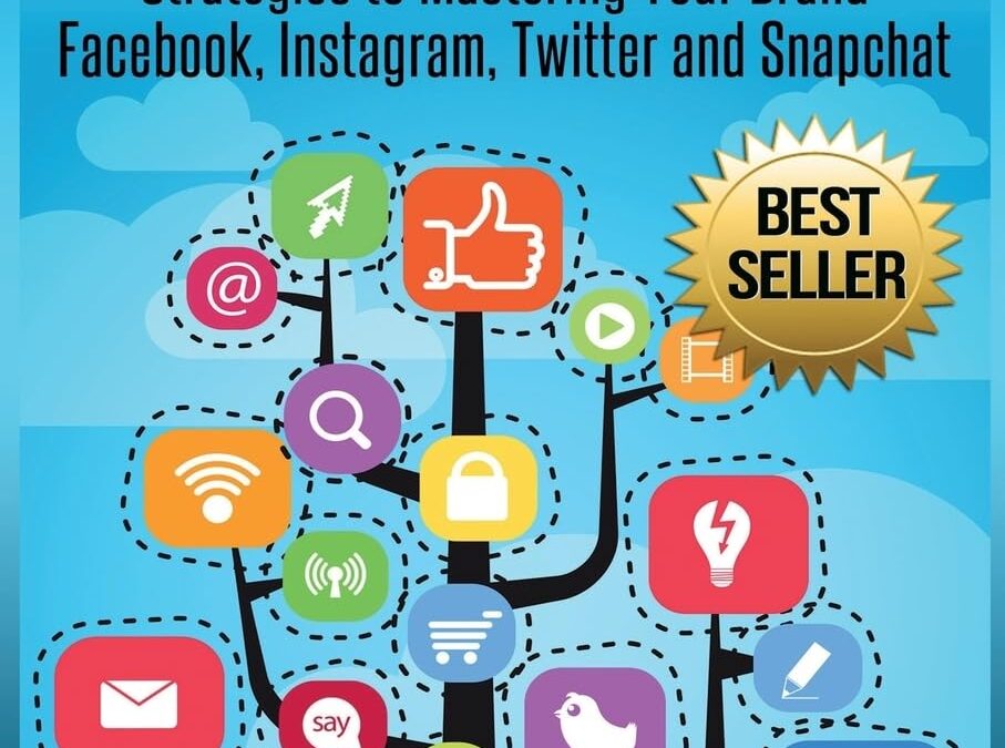 Social Media: Strategies To Mastering Your Brand- Facebook, Instagram, Twitter and Snapchat