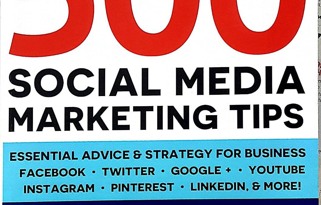 500 Social Media Marketing Tips: Essential Advice, Hints and Strategy for Business: Facebook, Twitter, Pinterest, Google+, YouTube, Instagram, LinkedIn, and More!