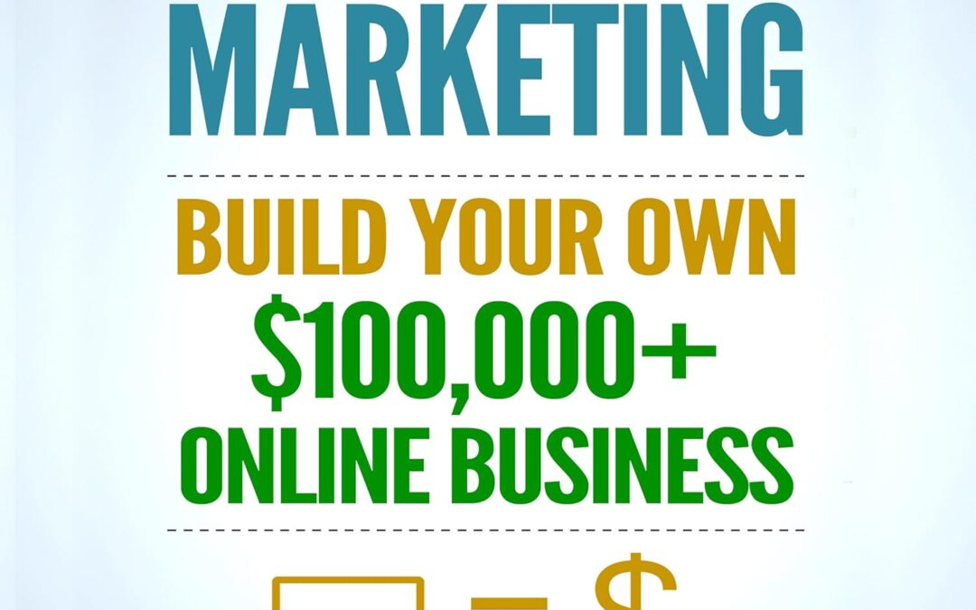 Affiliate Marketing: How to Make Money Online and Build Your Own $100,000+ Affiliate Marketing Online Business