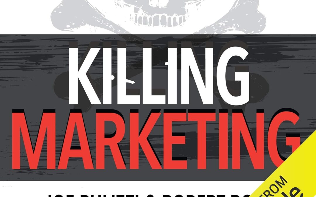 Killing Marketing: How Innovative Businesses Are Turning Marketing Cost into Profit