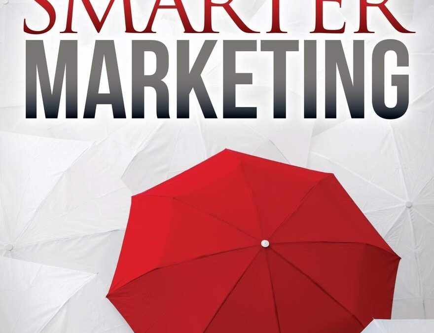 Get Smarter Marketing: The Small Business Owner’s Guide to Building a Savvy Business