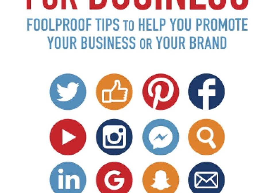 Social Media for Business: Foolproof Tips to Help You Promote Your Business or Your Brand